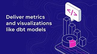 Deliver metrics and visualizations like dbt models