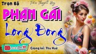 Cô gái trẻ ngã ngửa trong ngày cưới của mình: PHẬN GÁI LONG ĐONG - Tiểu thuyết hiện thực 2024