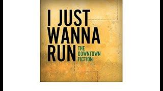 The Downtown Fiction - I Just Wanna Run