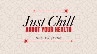 Daily Dose of Victory | Topic: Just Chill | About Your Health | Thursday July 11, 2024