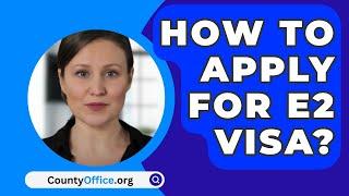 How To Apply For E2 Visa? - CountyOffice.org