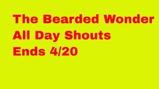 The Bearded Wonder All Day Shouts Ends 4/20