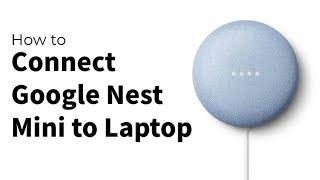 How to Connect Google Nest Mini to Laptop