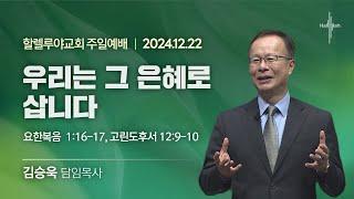 우리는 그 은혜로 삽니다ㅣ김승욱 목사ㅣ2024.12.22