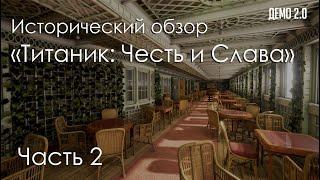 Исторический обзор «Титаник: Честь и Слава»/ Titanic Honor and Glory (Demo 2.0). Часть 1