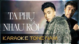 TA PHỤ NHAU RỒI (Karaoke Tone Nam) - Nguyễn Hồng Thuận x Lưu Bích x Tô Chấn Phong