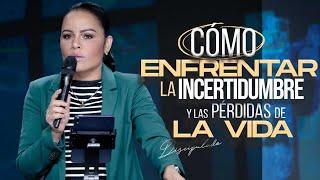 CÓMO ENFRENTAR LA INCERTIDUMBRE Y LAS PÉRDIDAS DE LA VIDA - Pastora Yesenia Then