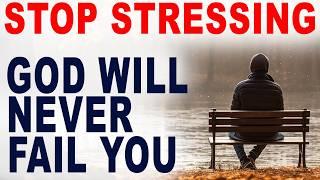 Stop Stressing! God Will Never Fail You. Trust him (Christian Motivation)