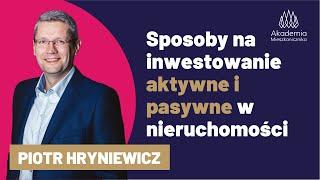 Sposoby na INWESTOWANIE aktywne i pasywne W NIERUCHOMOŚCI. Piotr Hryniewicz