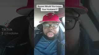 Nurses Are You Leaving Your Husband If....