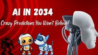 AI in 2034: Crazy Predictions You Won’t Believe!