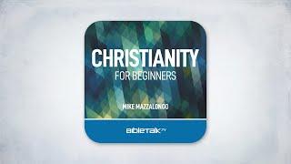 Christianity for Beginners – Full Audiobook – Mike Mazzalongo | BibleTalk.tv