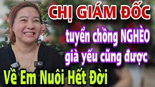 Chị Giám Đốc Trẻ Đẹp Tuyển Chồng Nghèo Già Yếu Về Em Nuôi Hết Đời