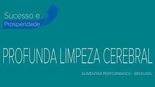 PROFUNDA LIMPEZA CEREBRAL | AUMENTAR PERFORMANCE | SOM BINAURAL