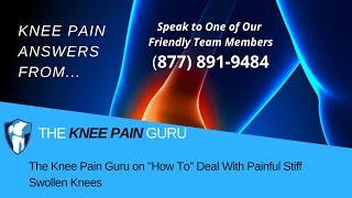 The Knee Pain Guru on "How To" Deal With Painful Stiff Swollen Knees