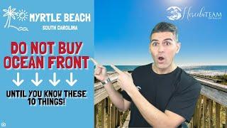 DON'T BUY OCEANFRONT IN MYRTLE BEACH - until you know these 10 things!