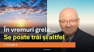 În vremuri grele, se poate trăi și altfel (2 Timotei 3) - Elisei Rusu