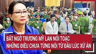 Điểm nóng: Bất ngờ Trương Mỹ Lan nói toạc những điều chưa từng nói từ đầu lúc xử án