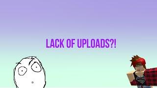 Lack of Uploads?!