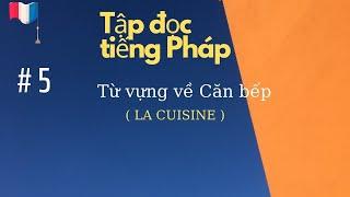 # 5 -  Tập đọc tiếng Pháp - Từ vựng về Căn bếp ( LA CUISINE  )