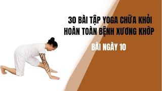 30 BÀI TẬP YOGA CHỮA KHỎI HOÀN TOÀN BỆNH XƯƠNG KHỚP - Bài ngày 10 - Đặng Kim Toàn