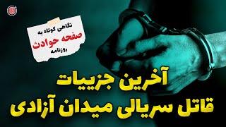 نگاهی به صفحه حوادث روزنامه های ایران | آخرین جزییات قاتل سریالی میدان آزادی