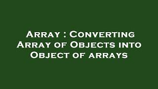 Array : Converting Array of Objects into Object of arrays