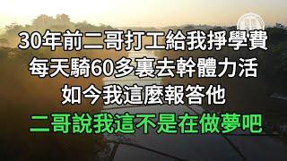 三十年前二哥打工給我掙學費，每天騎60多裏去幹體力活 如今我這麼報答他 二哥說我這不是在做夢吧#悠然歲月  #情感故事#暖心故事#老人頻道 #生活哲學 #為人處世 #生活經驗 #情感故事#不肖子孫