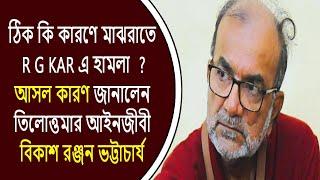 ঠিক  কি কারণে মাঝ রাতে RG করে  হামলা ? আসল কারণ জানালেন তিলোত্তমার আইনজীবী বিকাশ রঞ্জন  ভট্টাচার্য