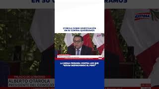 Premier Alberto Otárola: Quisiéramos la misma premura contra los que están destruyendo el Perú