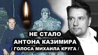 НЕ СТАЛО АНТОНА КАЗИМИРА - ГОЛОСА МИХАИЛА КРУГА