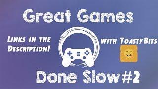 Great Games Done Slow #2 with ToastyBits