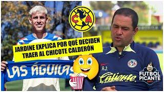 IMPERDIBLE. Jardine explica por qué América contrató al Chicote Calderón | Futbol Picante