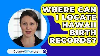 Where Can I locate Hawaii Birth Records? - CountyOffice.org