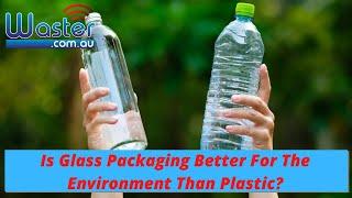 Is Glass Packaging Better For The Environment Than Plastic? 