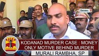 Kodanad Estate Murder case : 11 arrested & Money only motive behind murder" Says Murali Rambha