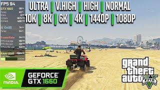 GTX 1660 | GTA V - 10K, 8K, 6K, 4K, 1440p, 1080p - Ultra, Very High, High, Normal, Advanced