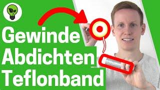 Gewinde Abdichten mit Teflonband  ULTIMATIVE ANLEITUNG: Wie für Wasserleitung richtig Verwenden???