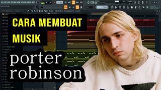 Cara Membuat Musik WIBU Seperti PORTER ROBINSON