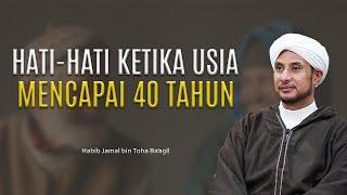 NASEHAT BUAT YANG SUDAH BERUMUR 40 KE ATAS | HABIB JAMAL BIN TOHA BA'AGIL