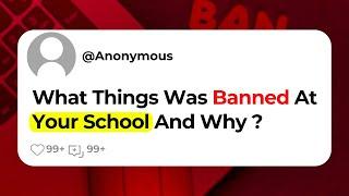 What Things Was Banned At Your School And Why ?