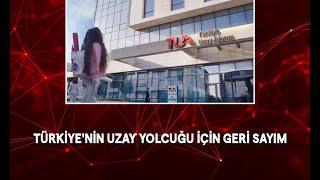 TÜRKİYE'NİN UZAY YOLCUĞU İÇİN GERİ SAYIM