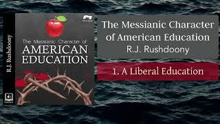 1. A Liberal Education - The Messianic Character of American Education, Audiobook, Rushdoony