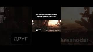 Что будешь делать, когда закроешь все кредиты?