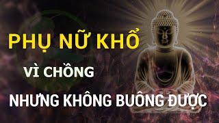 Tại sao phụ nữ mãi khổ vì chồng nhưng không buông bỏ được?