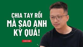 Chia tay anh rồi mà sao anh kỳ quá