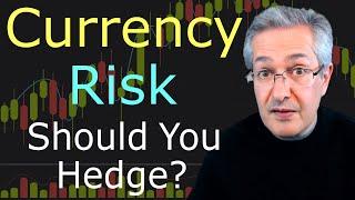 Currency Risk - Should You Hedge?