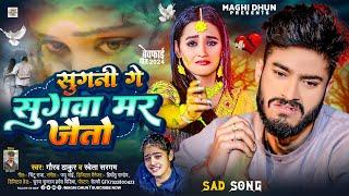 सुगनी गे सुगवा मर जैतो | #Gaurav Thakur, #Shweta Sargam | Sugni Ge Sugwa Mar Jaito | Magahi Sad Song