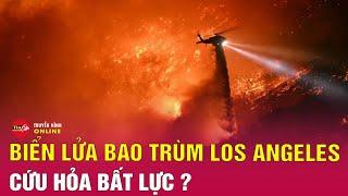 Toàn cảnh cháy rừng như địa ngục ở Mỹ: Biển lửa bao trùm Los Angeles, cứu hỏa bất lực | Tin24h