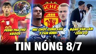 TIN NÓNG BÓNG ĐÁ 8/7| MU CHỐT CÙNG LÚC 2 TÂN BINH, PEDRI THA THỨ KROOS, ĐẶNG VĂN LÂM CƯỚI VỢ